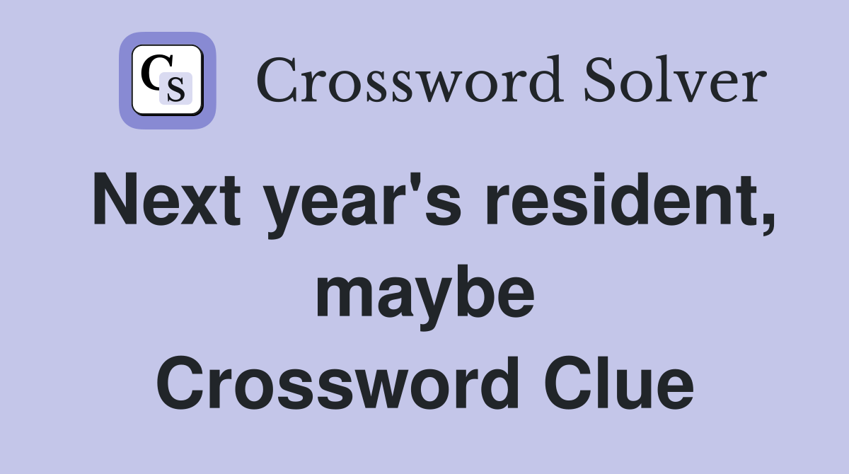 Next year's resident, maybe Crossword Clue
