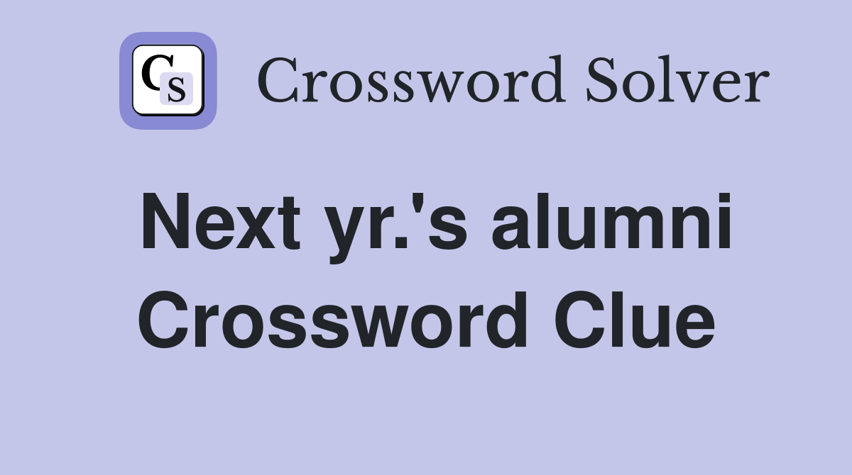 Next yr.'s alumni Crossword Clue