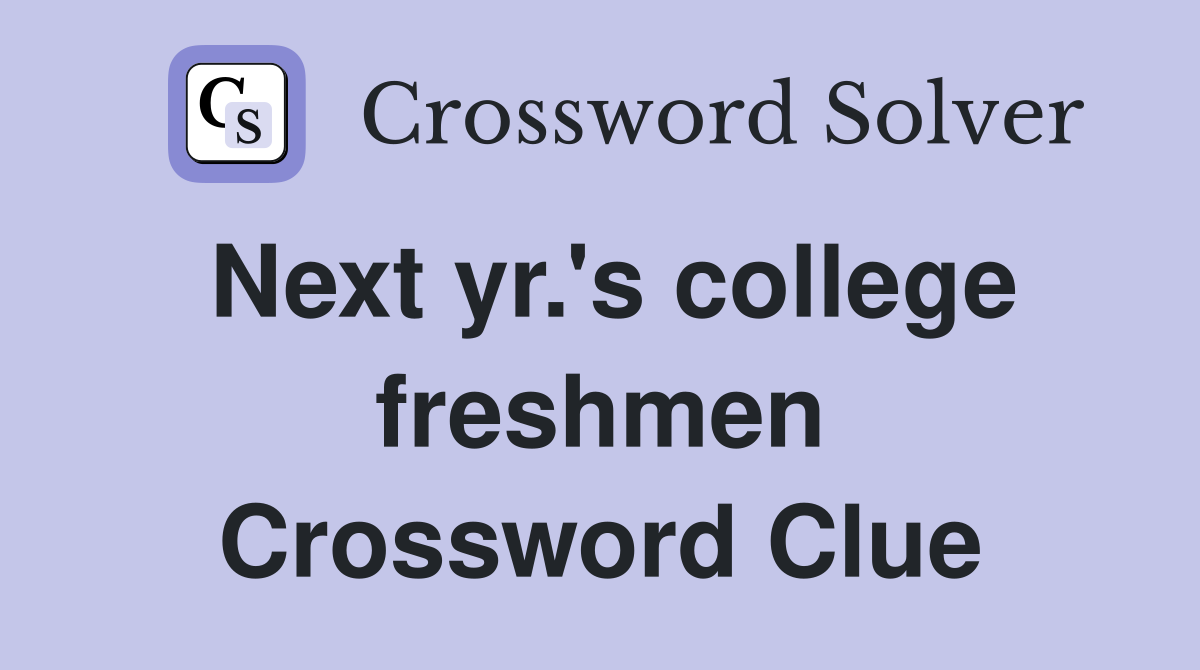 Next yr.'s college freshmen Crossword Clue