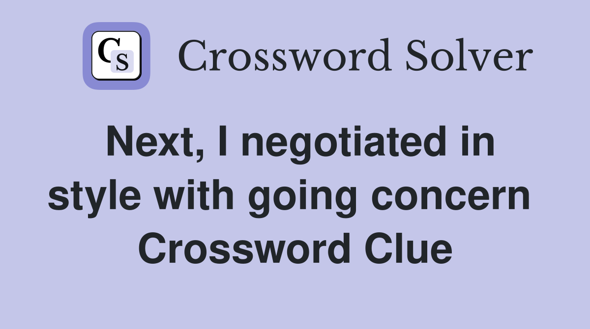 Next, I negotiated in style with going concern  Crossword Clue