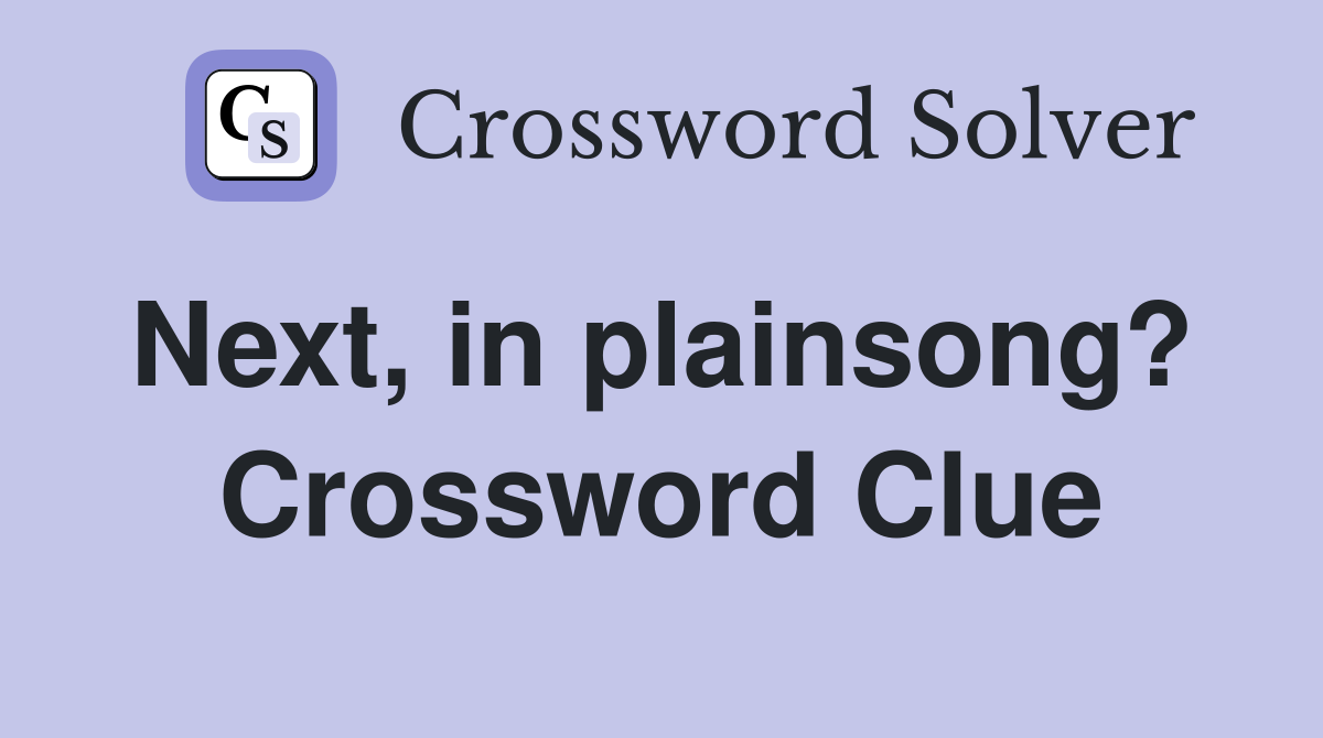 Next, in plainsong?  Crossword Clue
