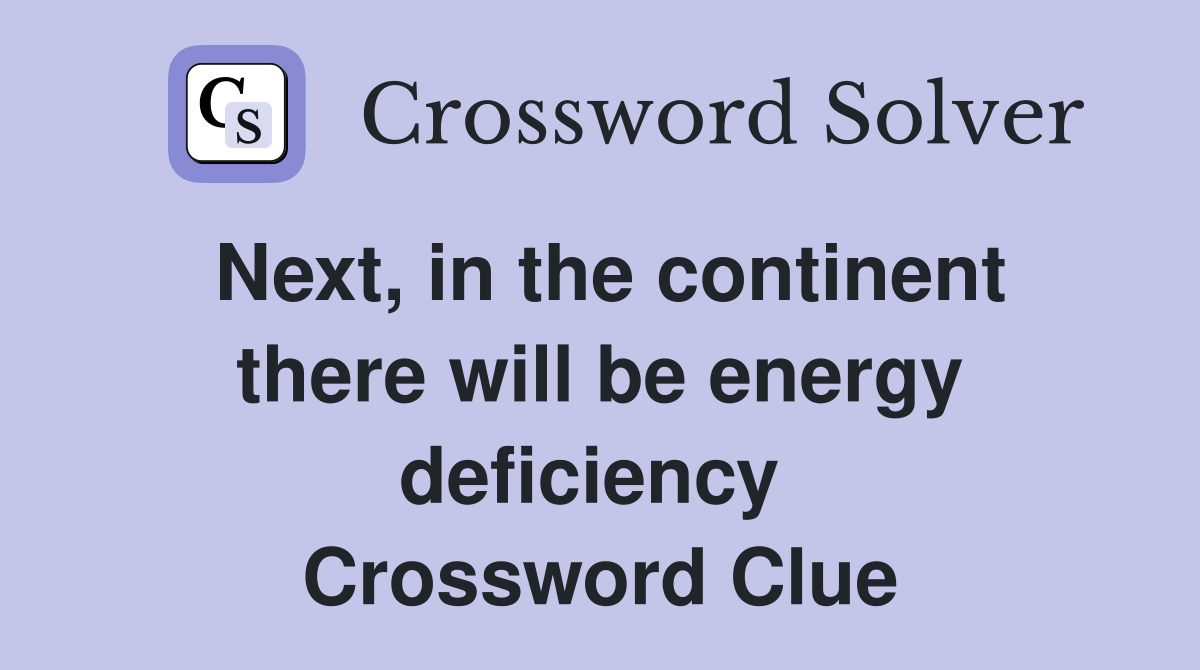 Next, in the continent there will be energy deficiency  Crossword Clue