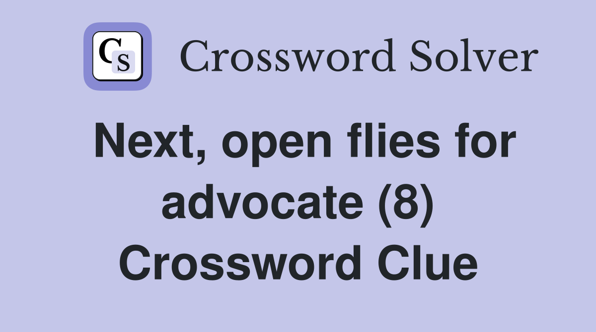 Next, open flies for advocate (8) Crossword Clue