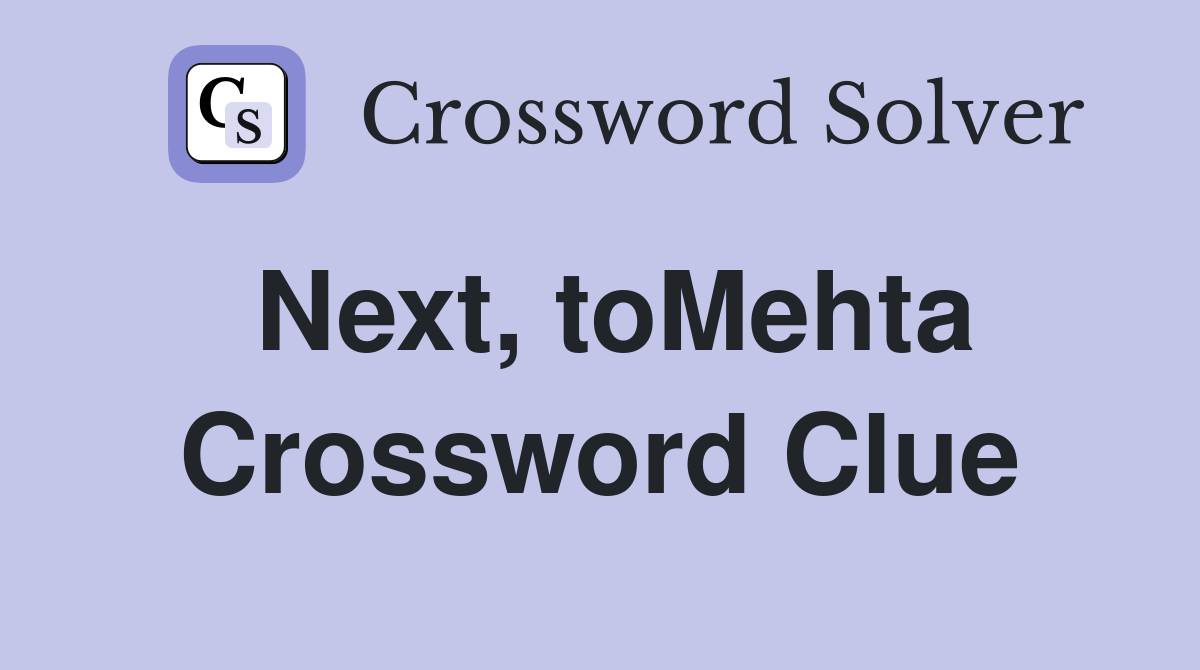 Next, toMehta Crossword Clue