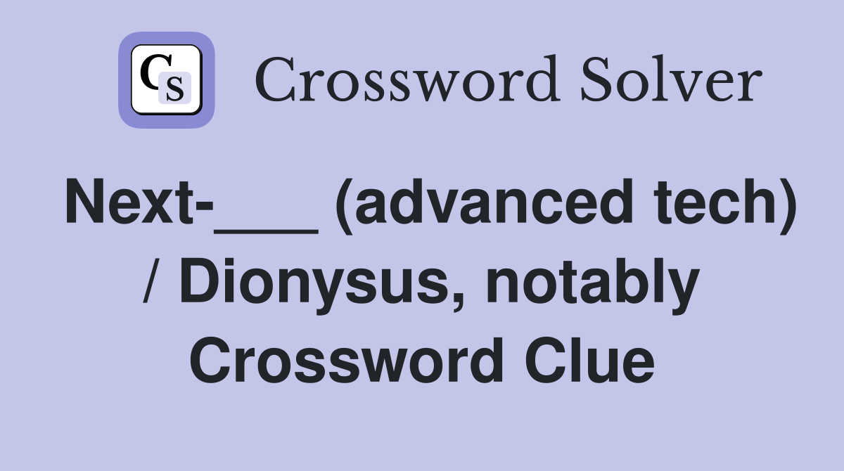 Next-___ (advanced tech) / Dionysus, notably Crossword Clue