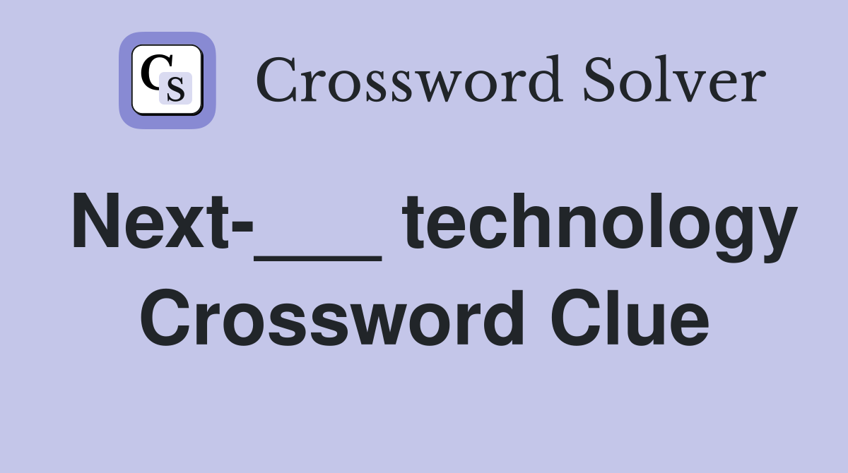 Next-___ technology Crossword Clue