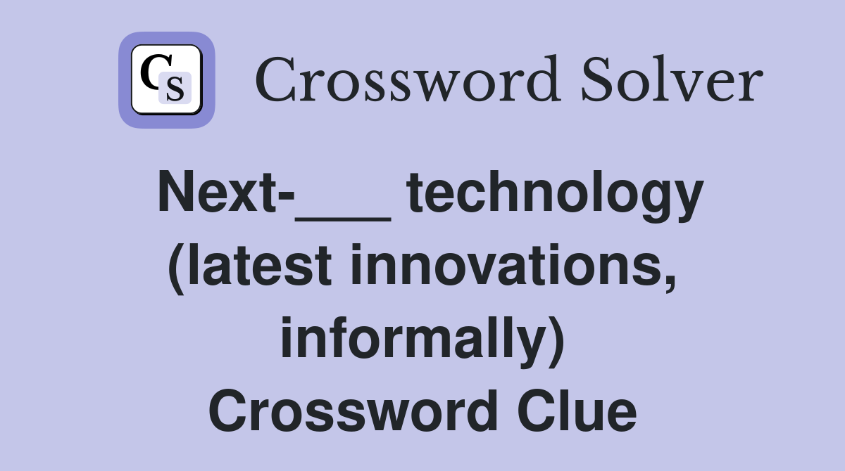 Next-___ technology (latest innovations, informally) Crossword Clue