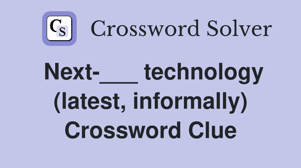 Next-___ technology (latest, informally) Crossword Clue