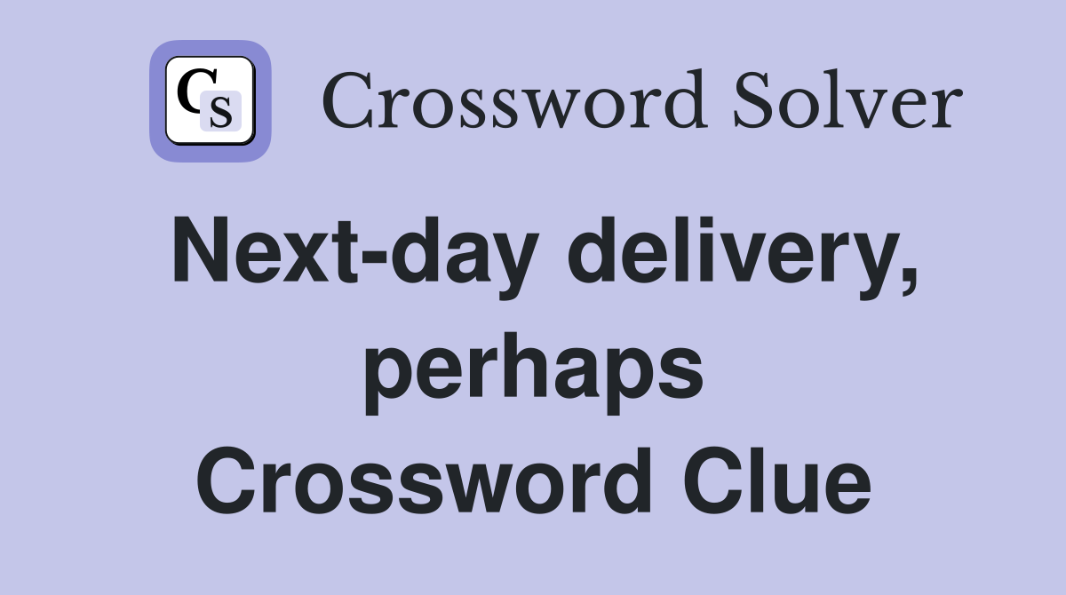 Next-day delivery, perhaps Crossword Clue