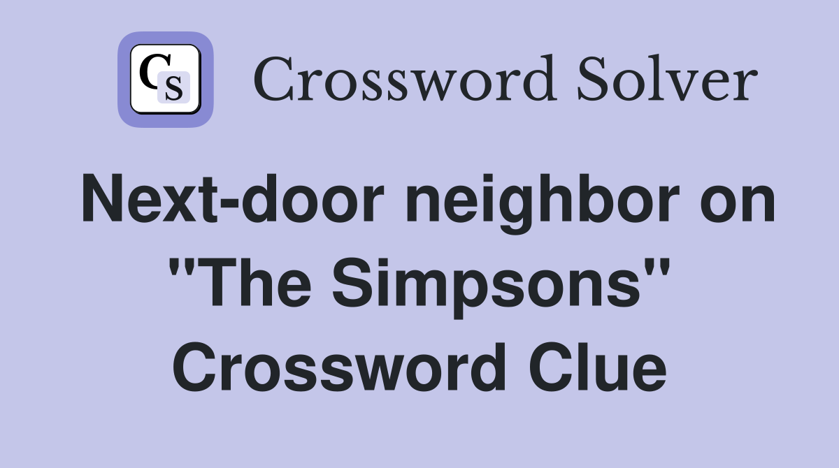 Next-door neighbor on "The Simpsons" Crossword Clue