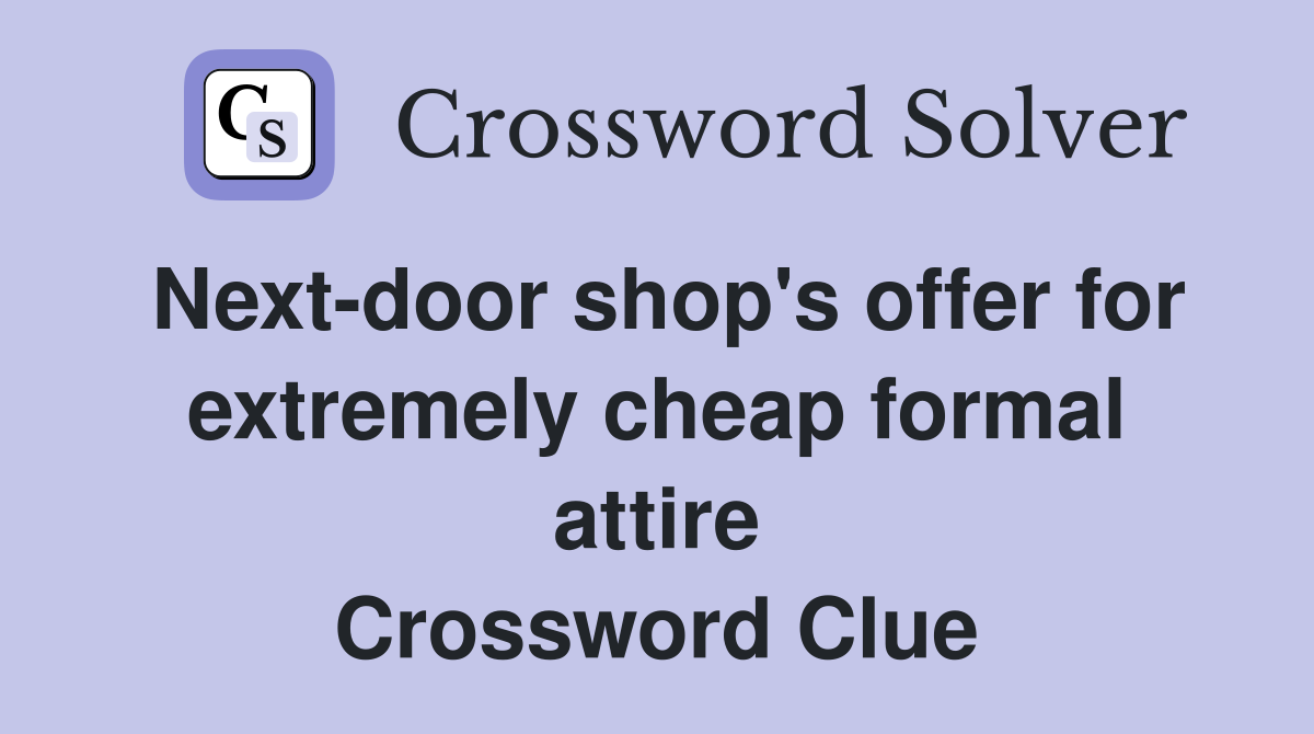 Next-door shop's offer for extremely cheap formal attire Crossword Clue