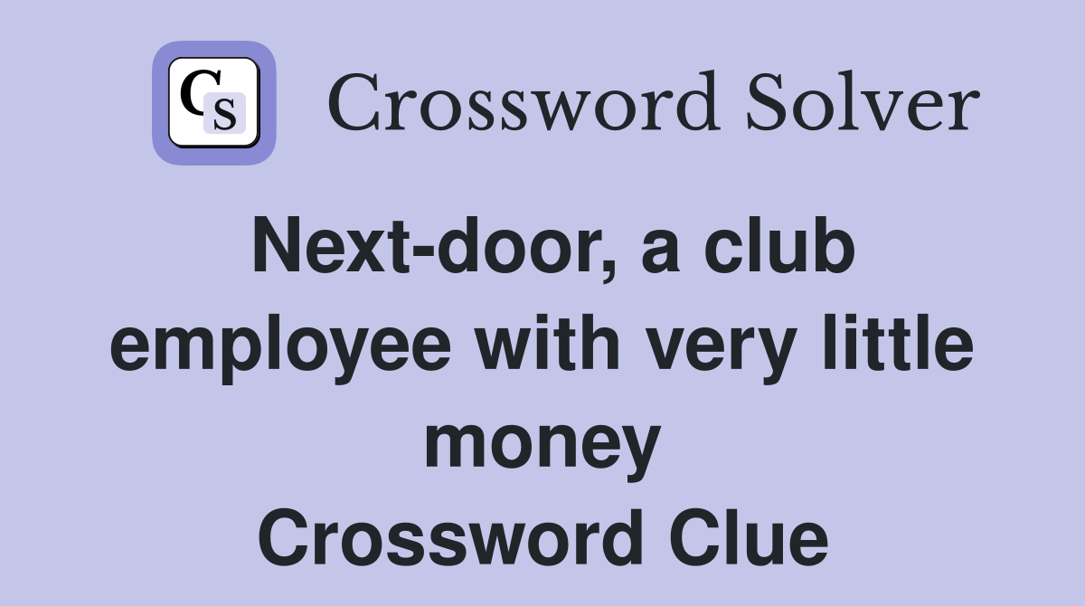 Next-door, a club employee with very little money Crossword Clue