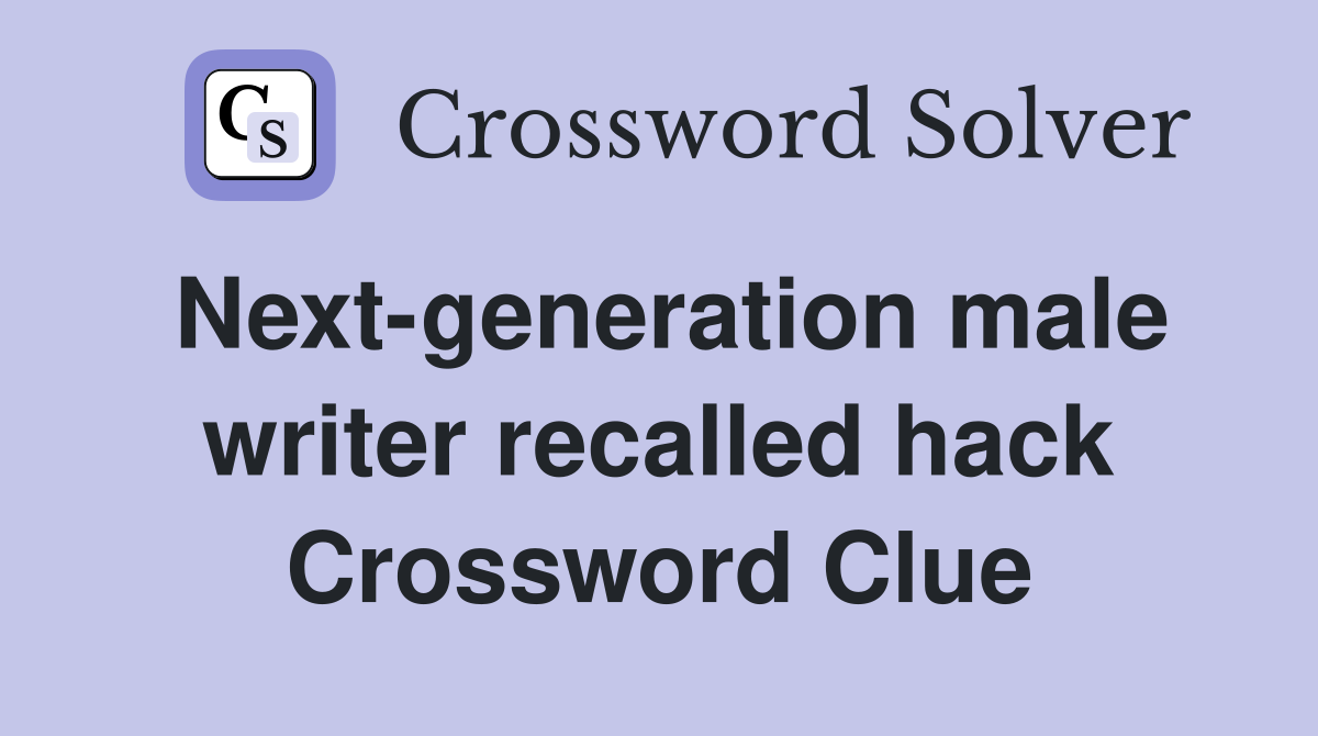 Next-generation male writer recalled hack Crossword Clue