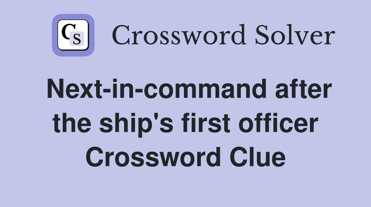 Next-in-command after the ship's first officer Crossword Clue