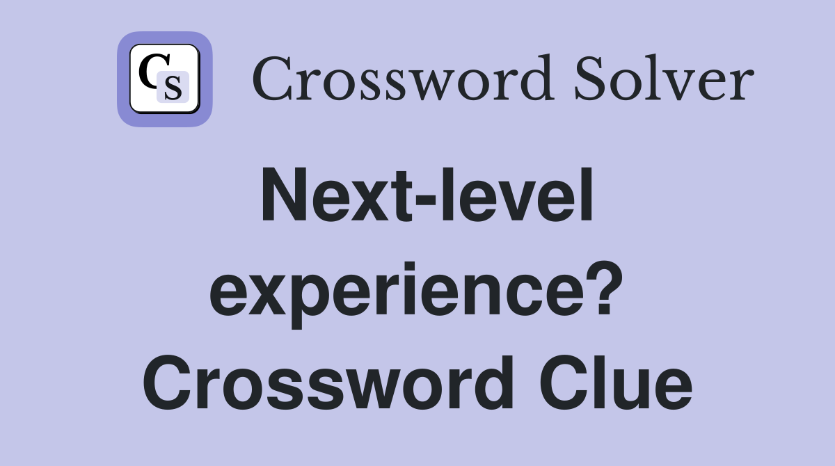 Next-level experience? Crossword Clue