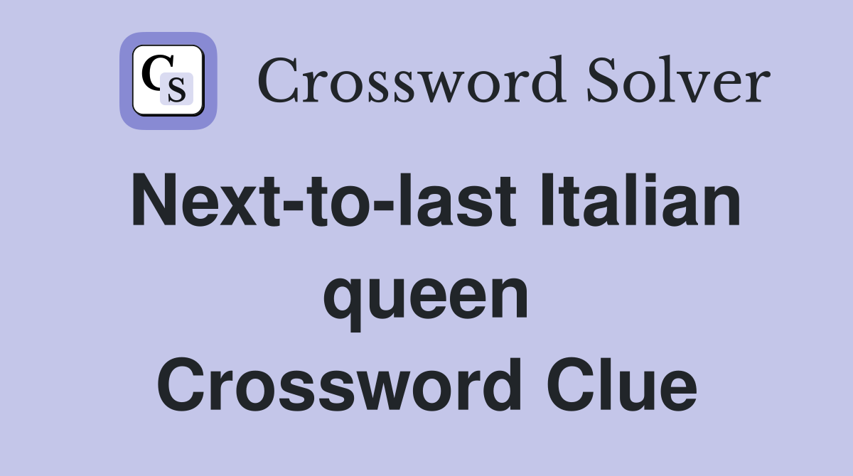 Next-to-last Italian queen Crossword Clue