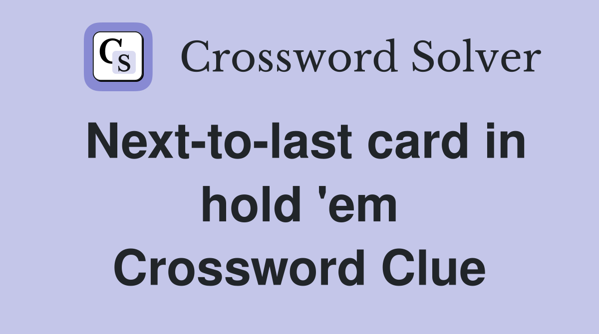Next-to-last card in hold 'em Crossword Clue