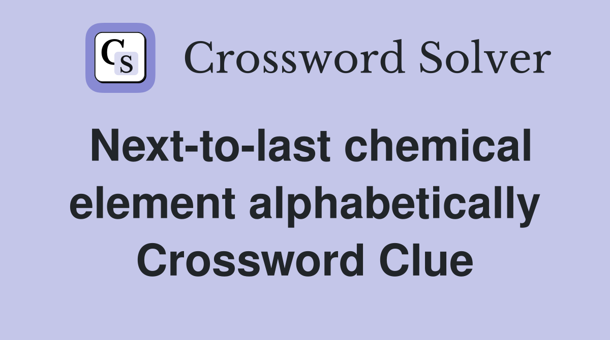 Next-to-last chemical element alphabetically Crossword Clue