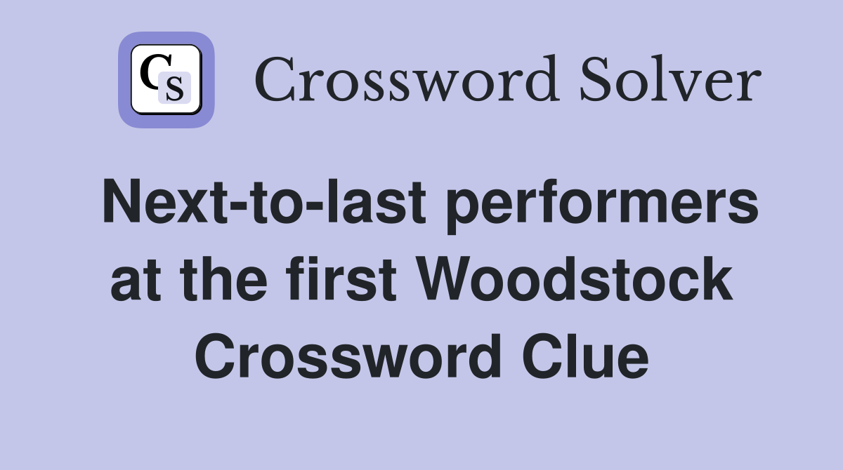 Next-to-last performers at the first Woodstock Crossword Clue