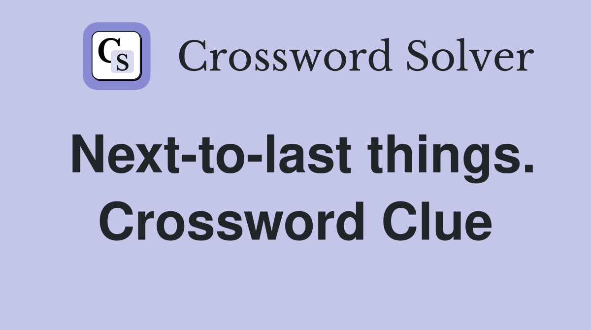 Next-to-last things. Crossword Clue