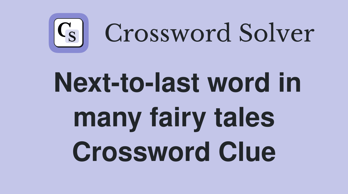Next-to-last word in many fairy tales Crossword Clue