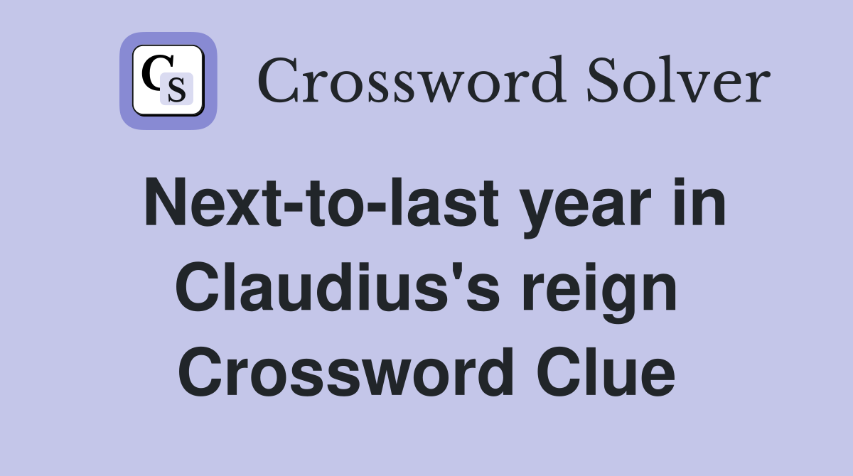 Next-to-last year in Claudius's reign Crossword Clue
