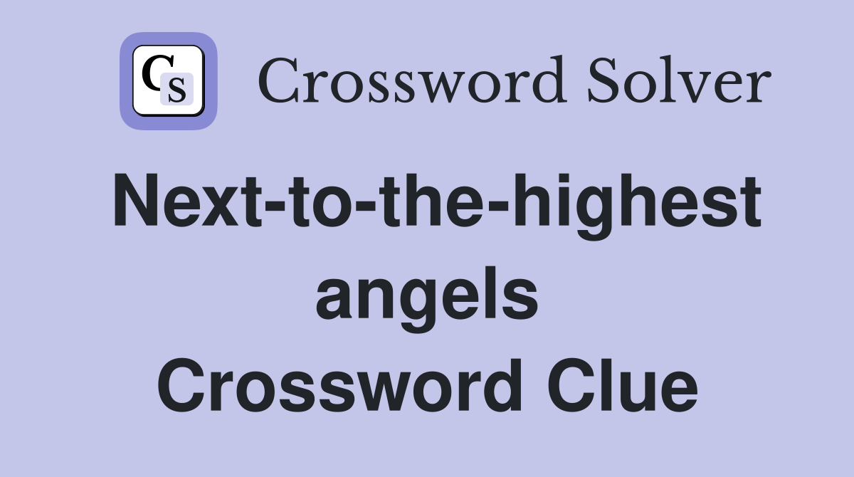 Next-to-the-highest angels Crossword Clue
