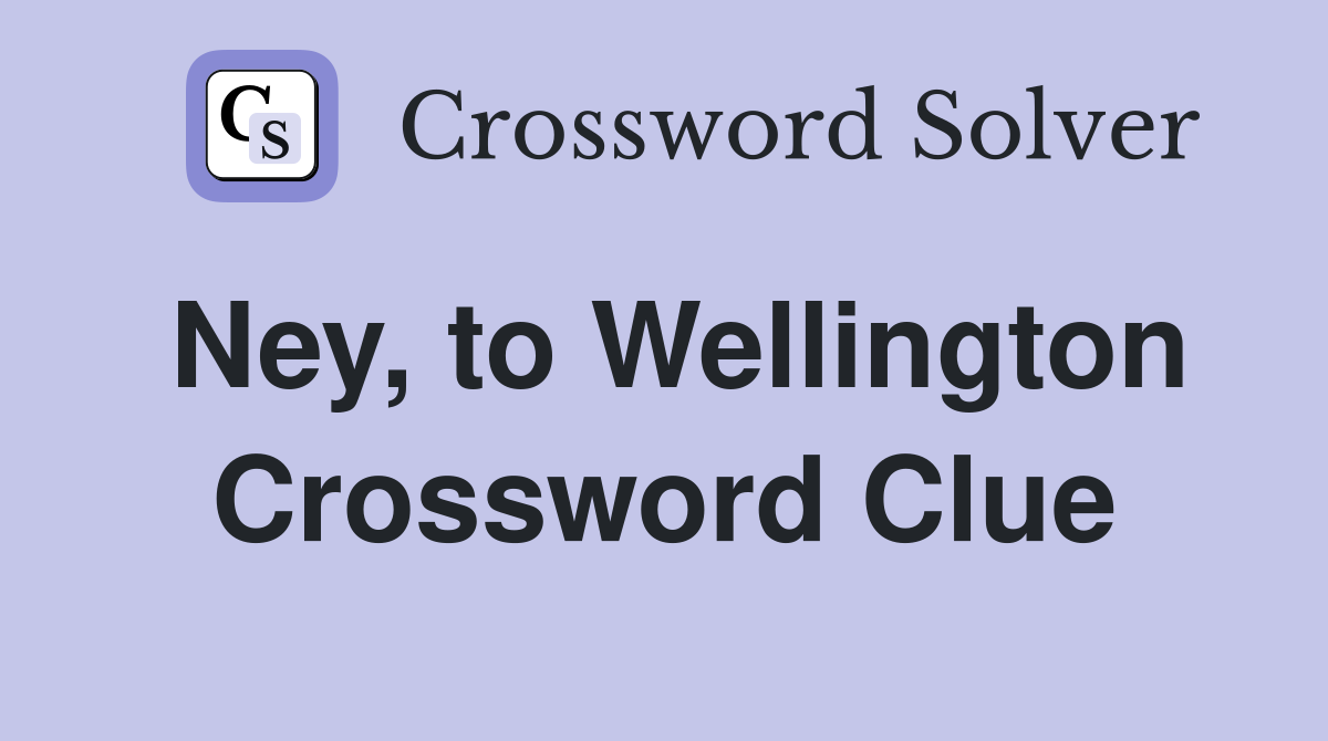Ney, to Wellington Crossword Clue