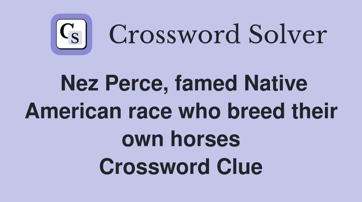 Nez Perce, famed Native American race who breed their own horses Crossword Clue