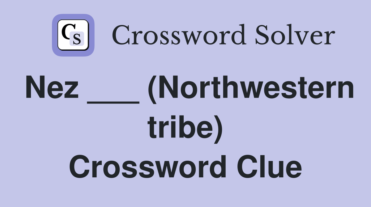 Nez ___ (Northwestern tribe) Crossword Clue