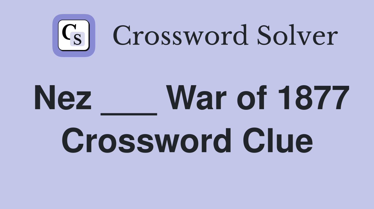 Nez ___ War of 1877 Crossword Clue