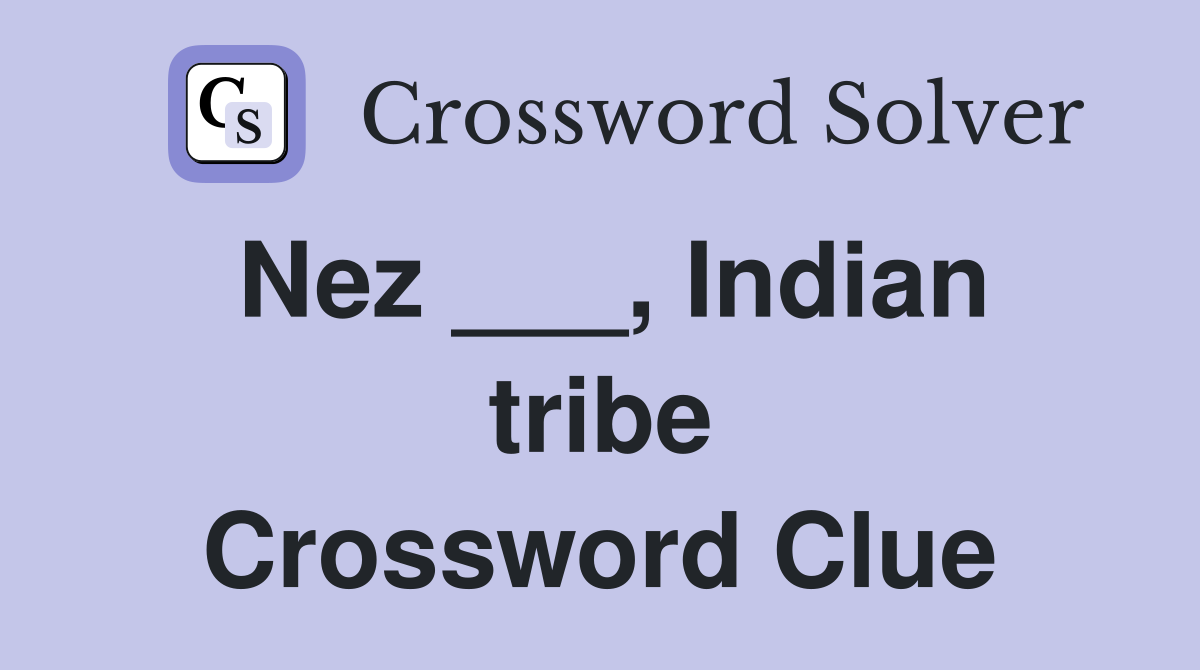 Nez ___, Indian tribe Crossword Clue