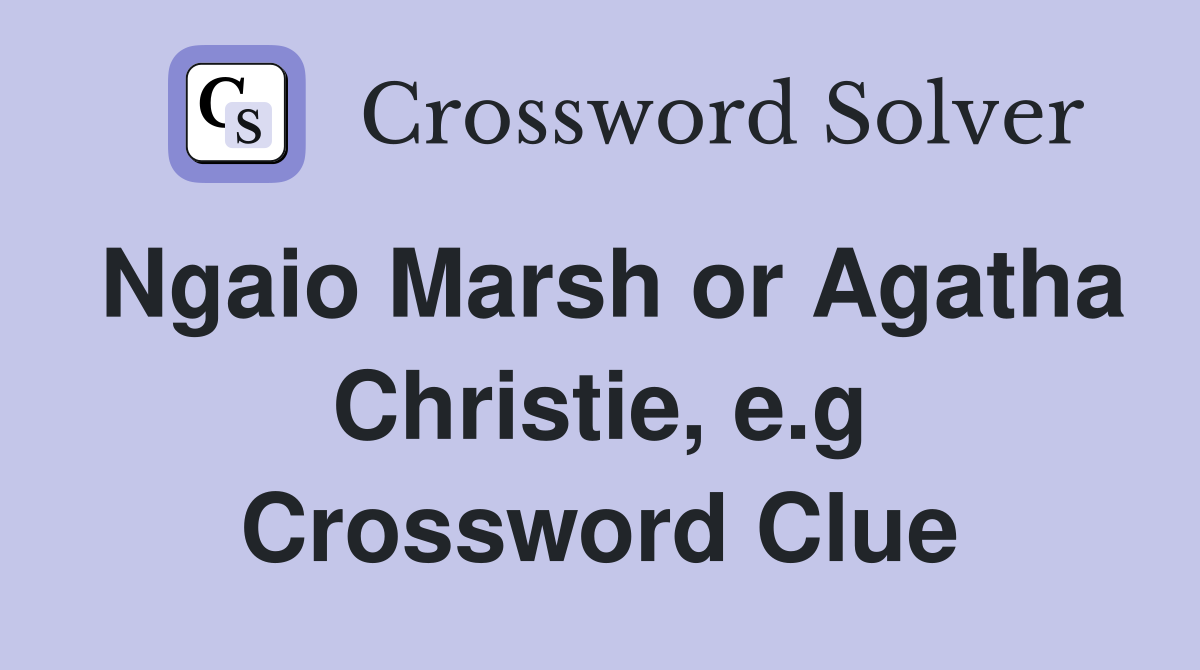 Ngaio Marsh or Agatha Christie, e.g Crossword Clue