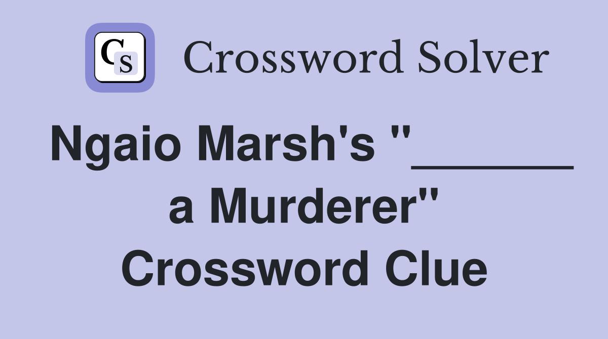 Ngaio Marsh's "______ a Murderer" Crossword Clue