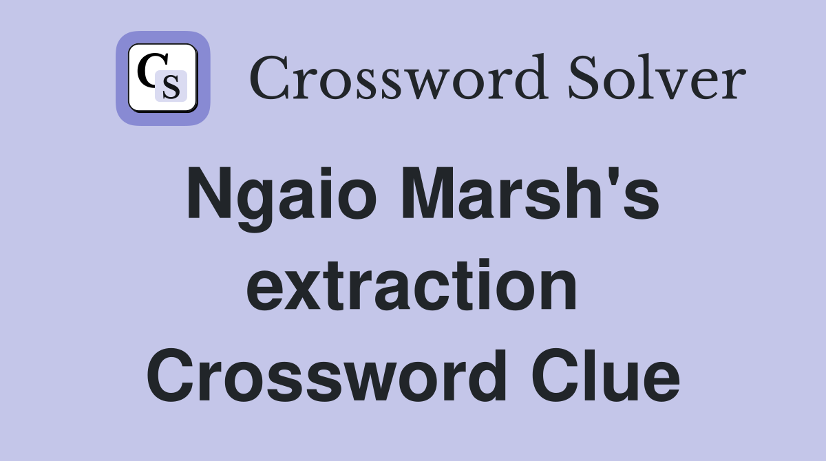 Ngaio Marsh's extraction Crossword Clue