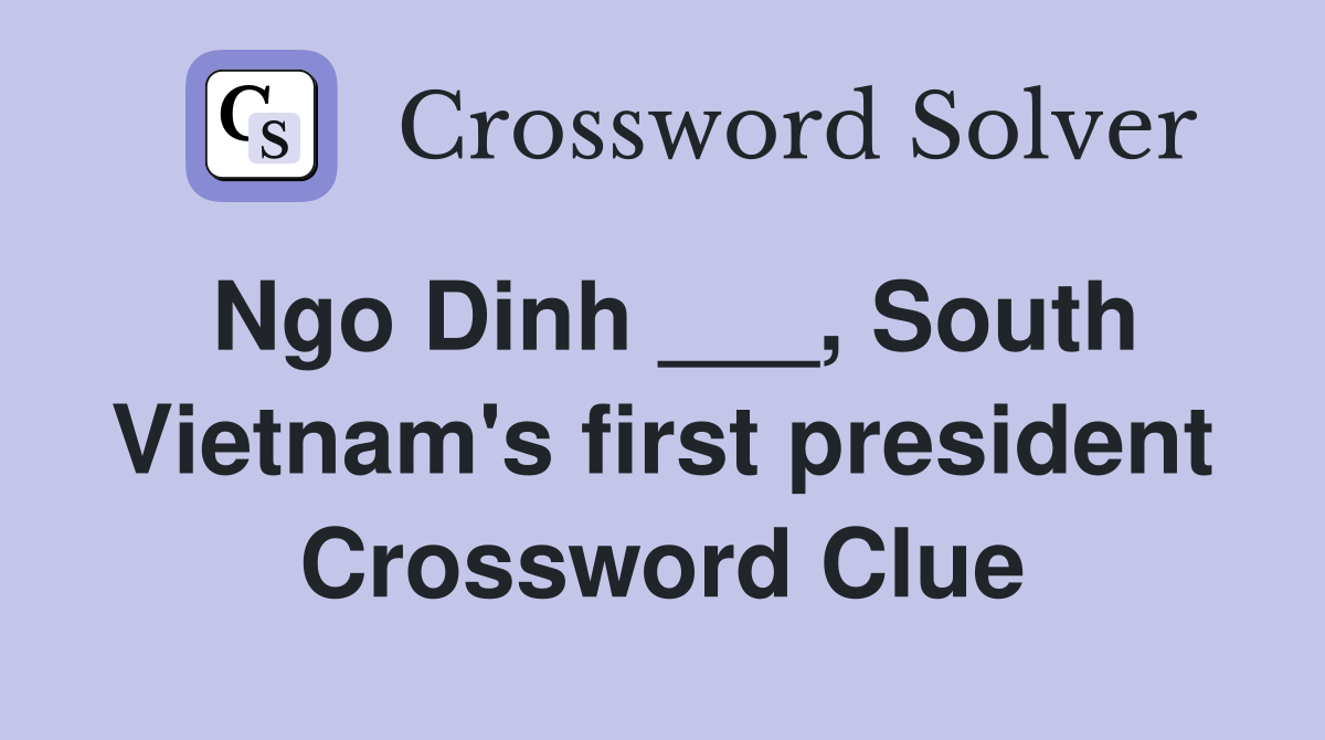 Ngo Dinh ___, South Vietnam's first president Crossword Clue