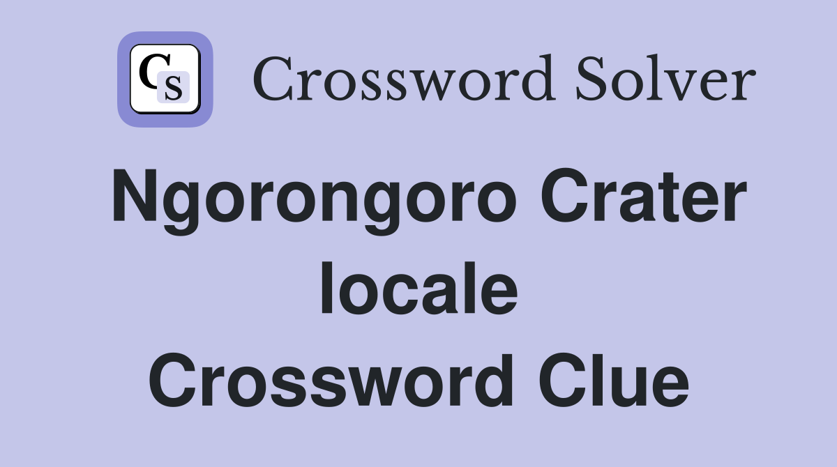 Ngorongoro Crater locale Crossword Clue
