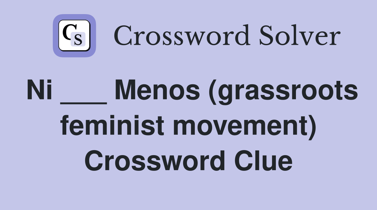 Ni ___ Menos (grassroots feminist movement) Crossword Clue