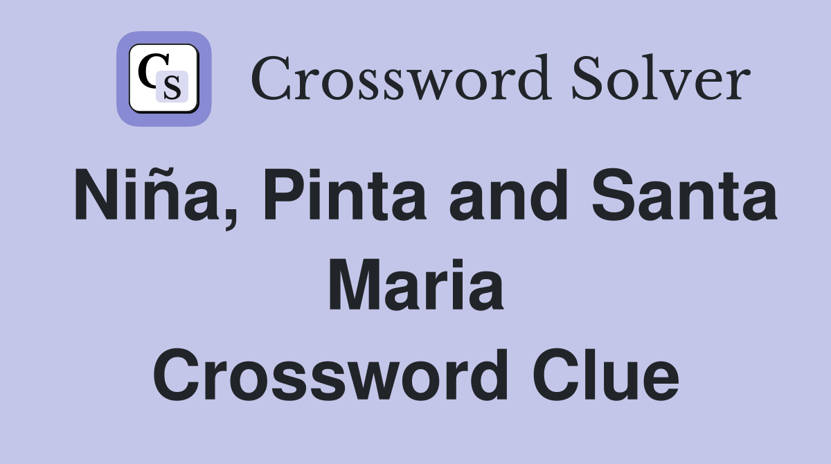 Niña, Pinta and Santa Maria Crossword Clue