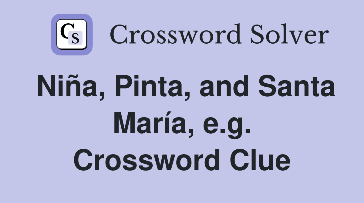 Niña, Pinta, and Santa María, e.g. Crossword Clue