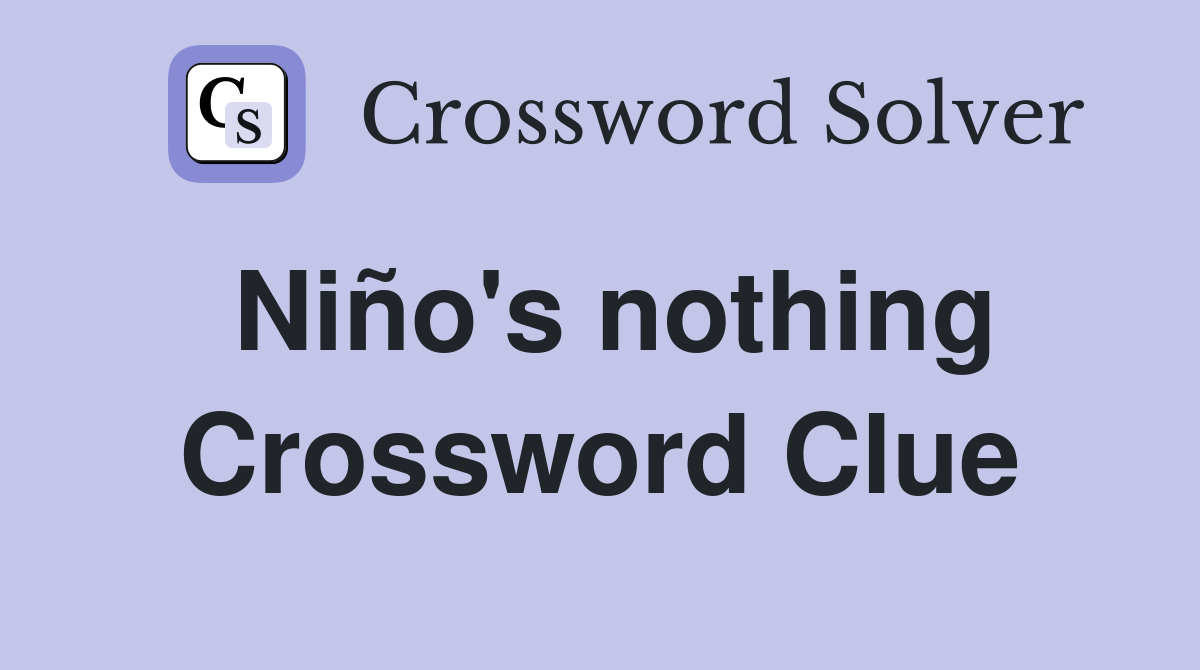 Niño's nothing Crossword Clue