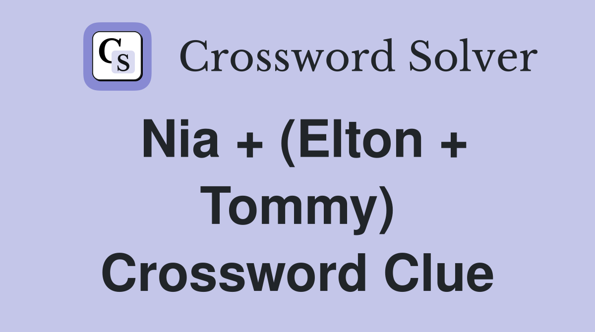 Nia + (Elton + Tommy) Crossword Clue