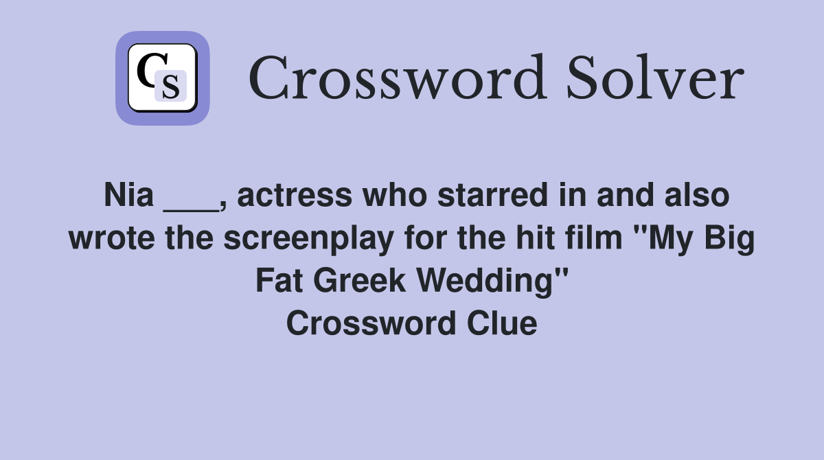 Nia ___, actress who starred in and also wrote the screenplay for the hit film "My Big Fat Greek Wedding" Crossword Clue