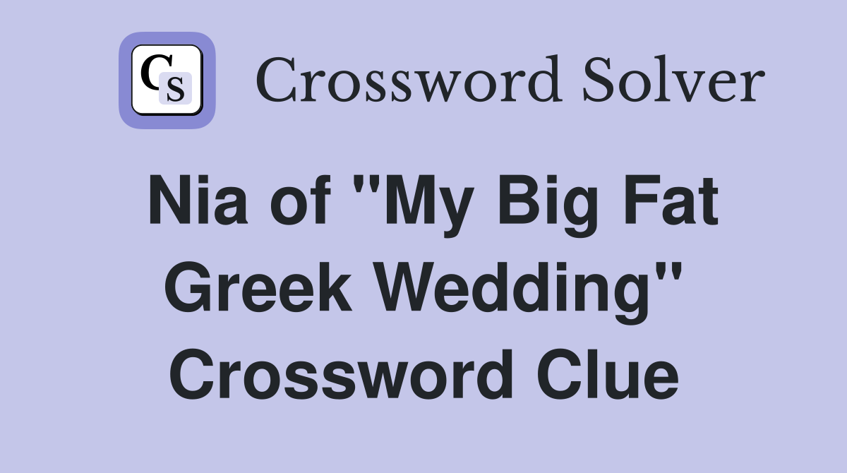 Nia of "My Big Fat Greek Wedding" Crossword Clue