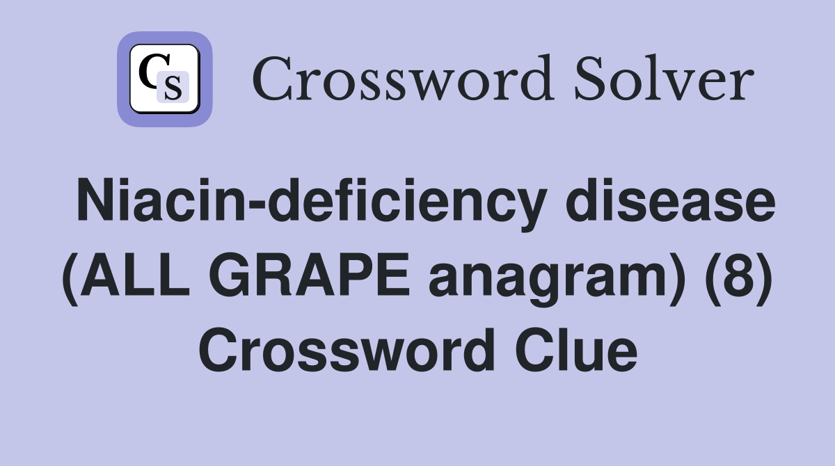 Niacin-deficiency disease (ALL GRAPE anagram) (8) Crossword Clue