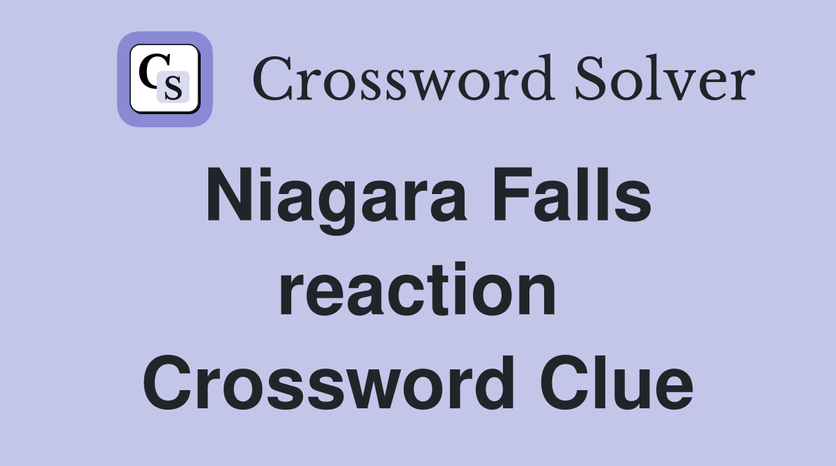 Niagara Falls reaction Crossword Clue