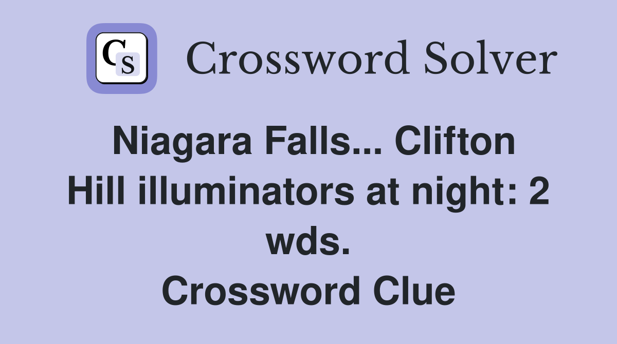 Niagara Falls... Clifton Hill illuminators at night: 2 wds. Crossword Clue