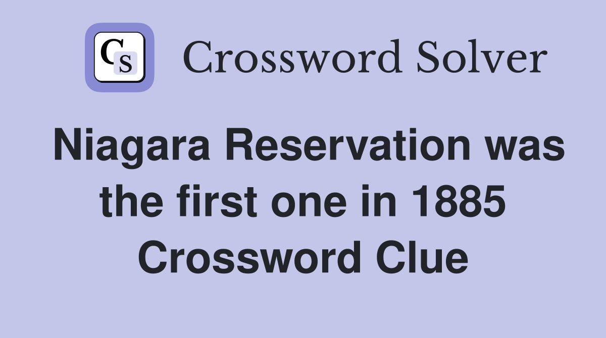 Niagara Reservation was the first one in 1885 Crossword Clue