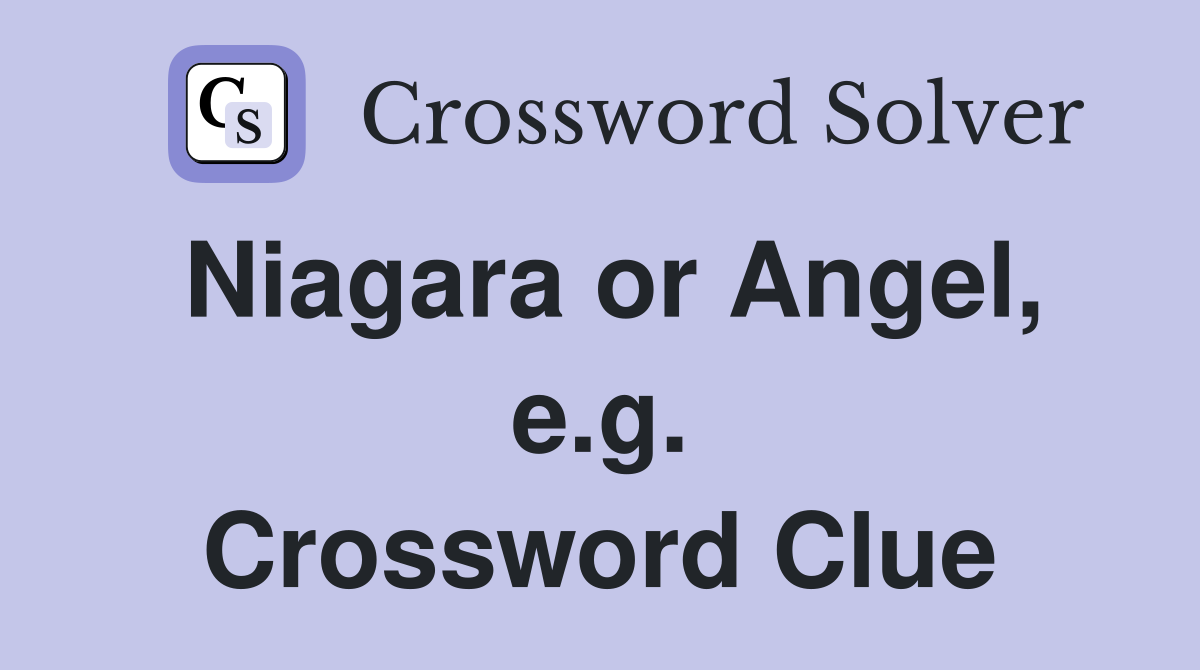Niagara or Angel, e.g. Crossword Clue