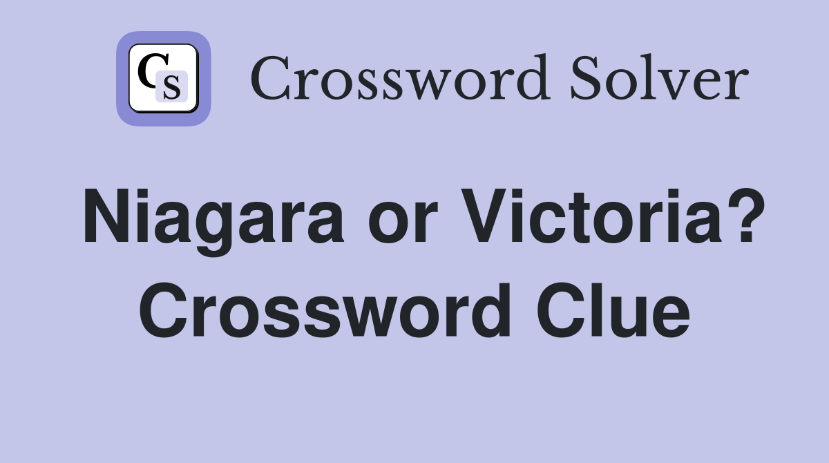 Niagara or Victoria? Crossword Clue